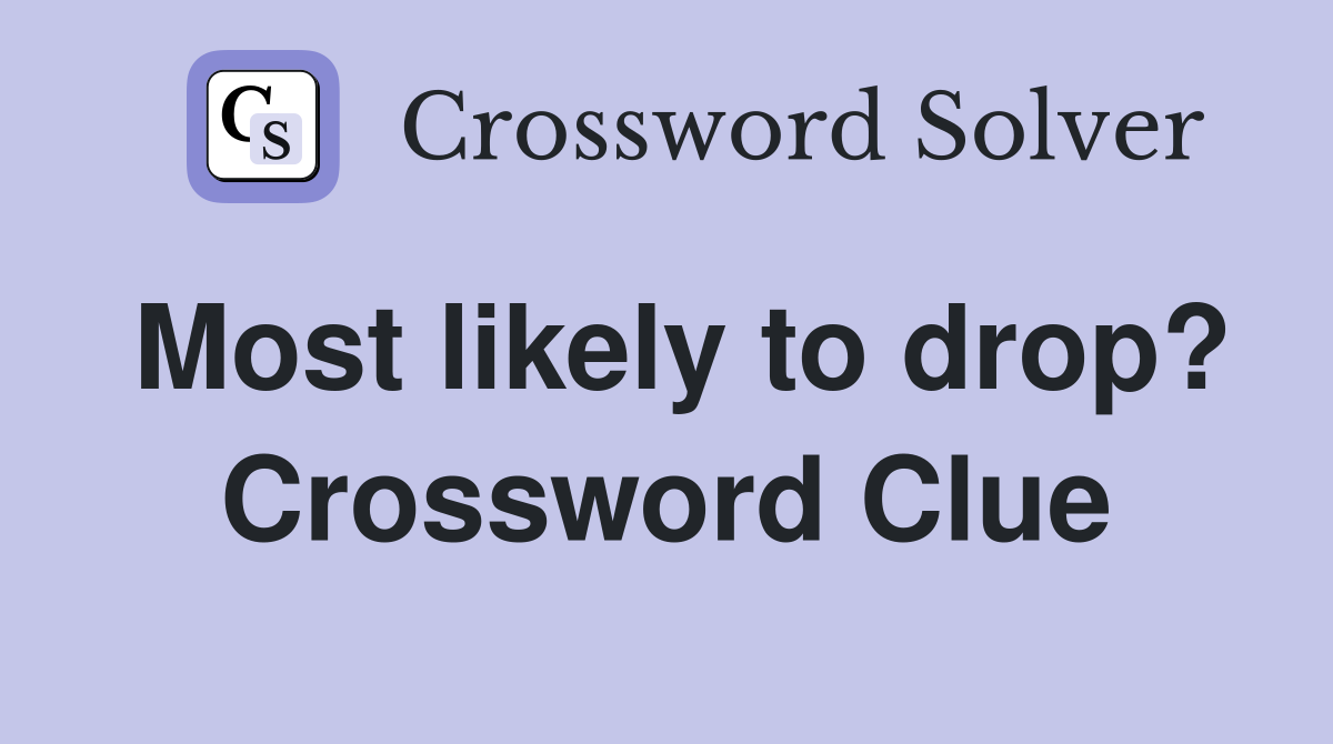 Most likely to drop? Crossword Clue Answers Crossword Solver